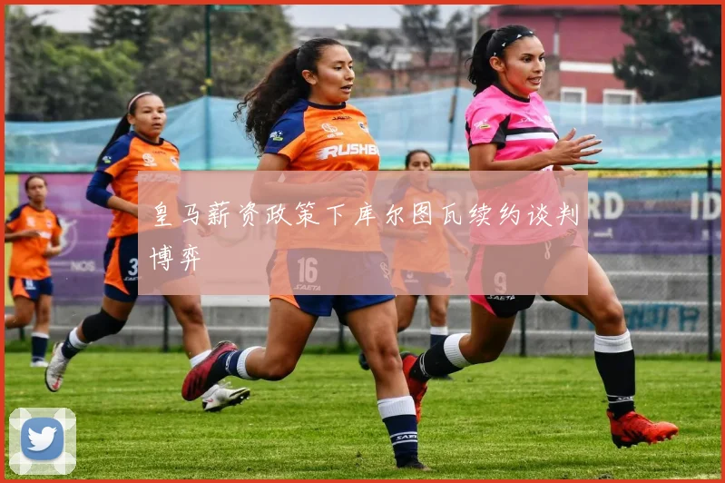 皇马薪资政策下库尔图瓦续约谈判博弈