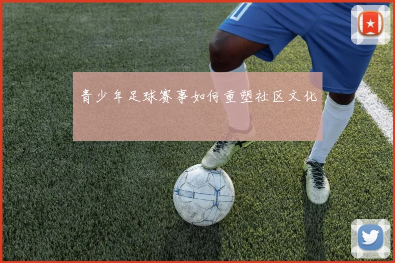 青少年足球赛事如何重塑社区文化