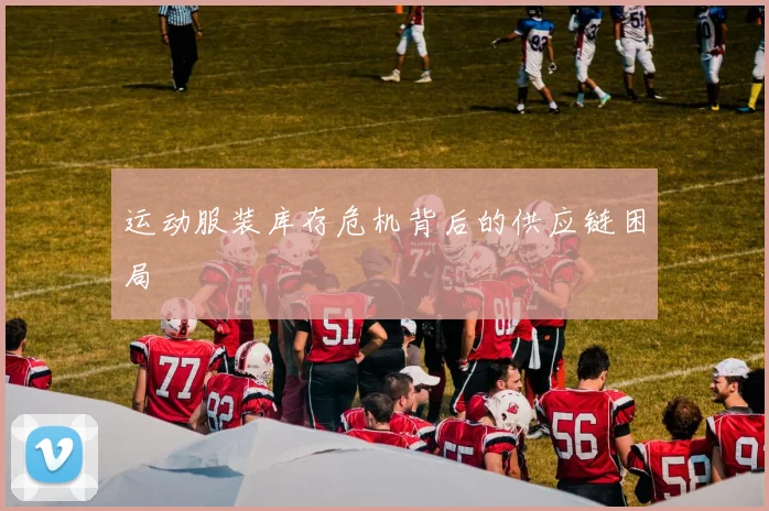 运动服装库存危机背后的供应链困局