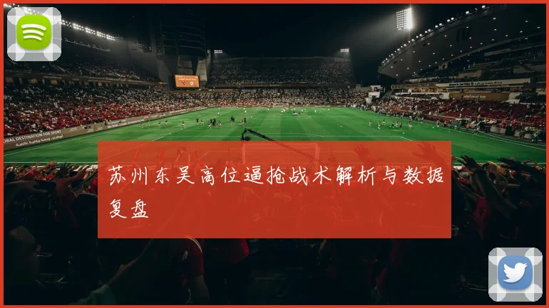 苏州东吴高位逼抢战术解析与数据复盘